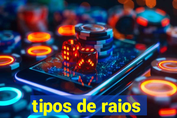 tipos de raios